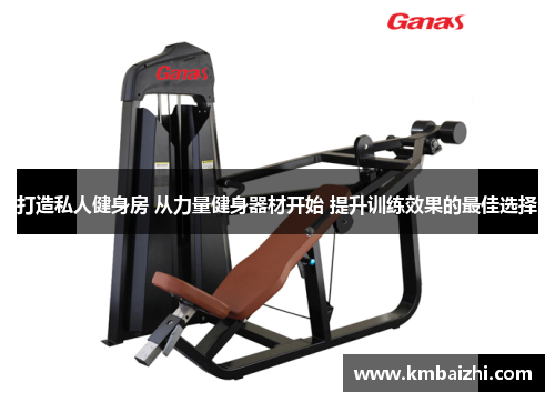 打造私人健身房 从力量健身器材开始 提升训练效果的最佳选择