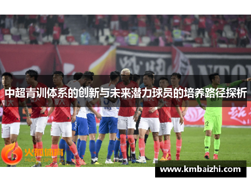 中超青训体系的创新与未来潜力球员的培养路径探析